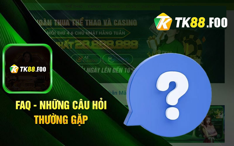 FAQ câu hỏi thường gặp tại nhà cái Tk88