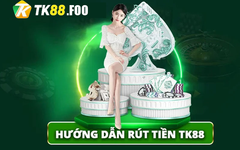 Hướng Dẫn Rút Tiền Nhanh Chóng Tk88